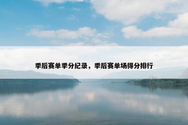 季后赛单季分纪录，季后赛单场得分排行
