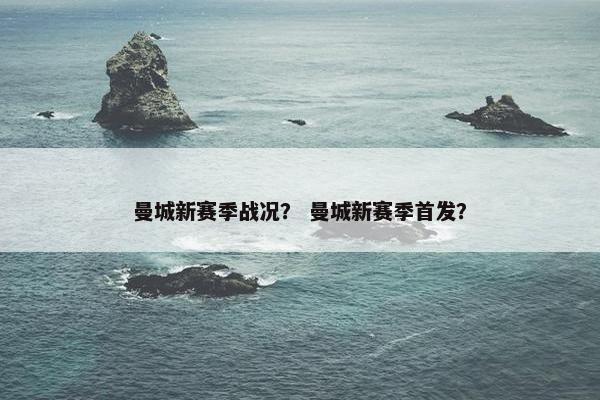 曼城新赛季战况？ 曼城新赛季首发？