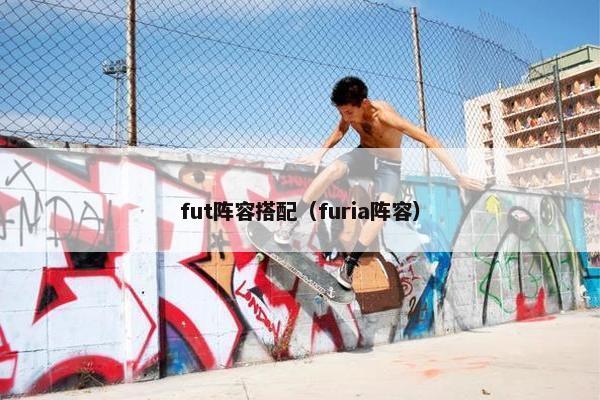 fut阵容搭配（furia阵容）