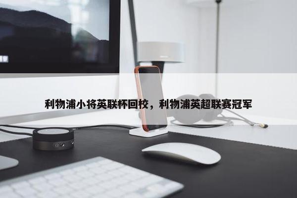 利物浦小将英联杯回校，利物浦英超联赛冠军