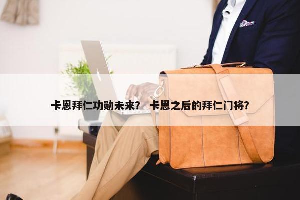 卡恩拜仁功勋未来？ 卡恩之后的拜仁门将？