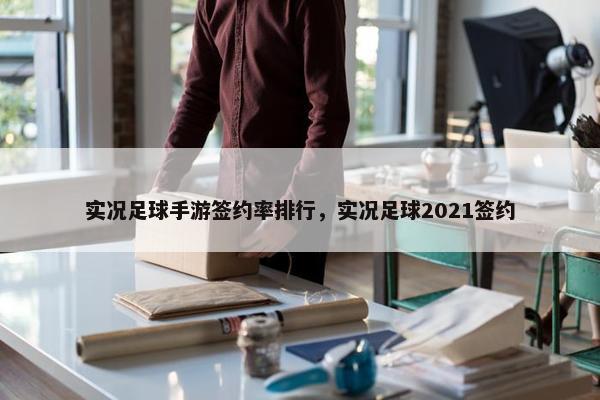 实况足球手游签约率排行，实况足球2021签约