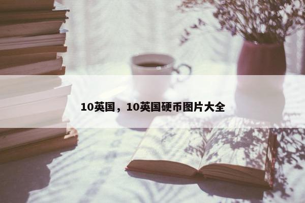 10英国，10英国硬币图片大全
