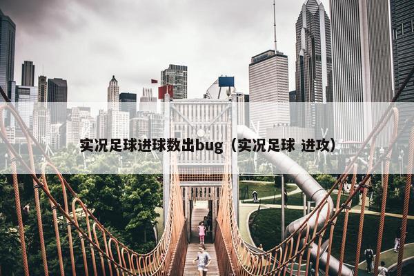 实况足球进球数出bug（实况足球 进攻）
