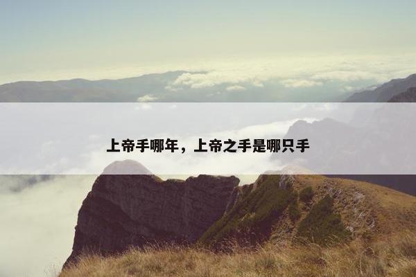 上帝手哪年，上帝之手是哪只手
