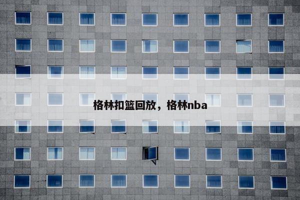 格林扣篮回放，格林nba