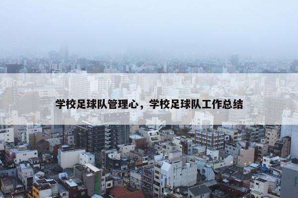 学校足球队管理心，学校足球队工作总结