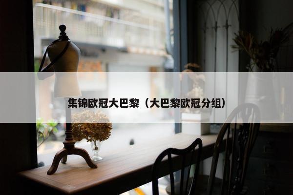 集锦欧冠大巴黎（大巴黎欧冠分组）
