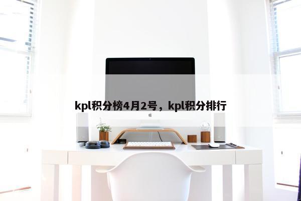 kpl积分榜4月2号，kpl积分排行