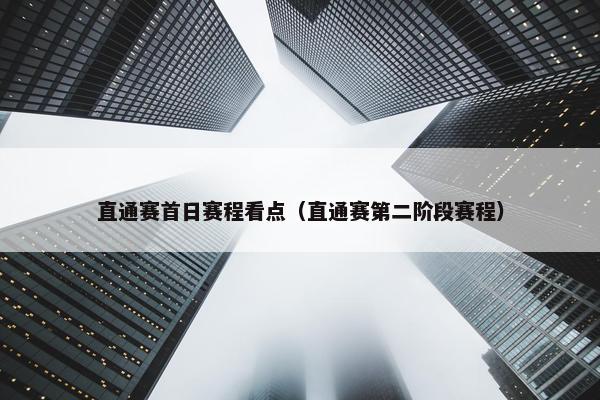 直通赛首日赛程看点（直通赛第二阶段赛程）