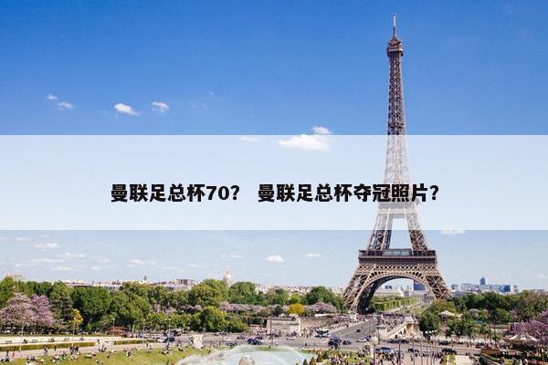曼联足总杯70？ 曼联足总杯夺冠照片？