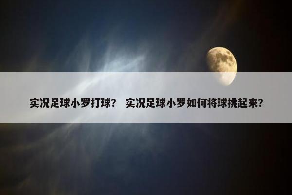 实况足球小罗打球？ 实况足球小罗如何将球挑起来？