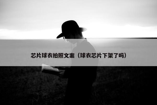 芯片球衣拍照文案（球衣芯片下架了吗）