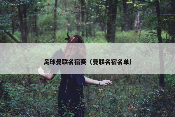 足球曼联名宿赛（曼联名宿名单）