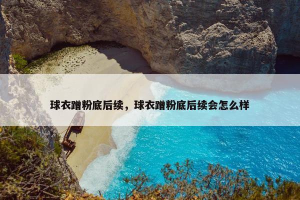球衣蹭粉底后续，球衣蹭粉底后续会怎么样