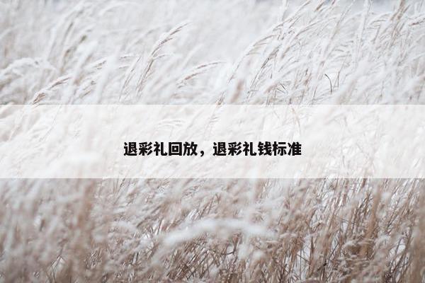 退彩礼回放，退彩礼钱标准