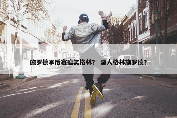 施罗德季后赛搞笑格林？ 湖人格林施罗德？
