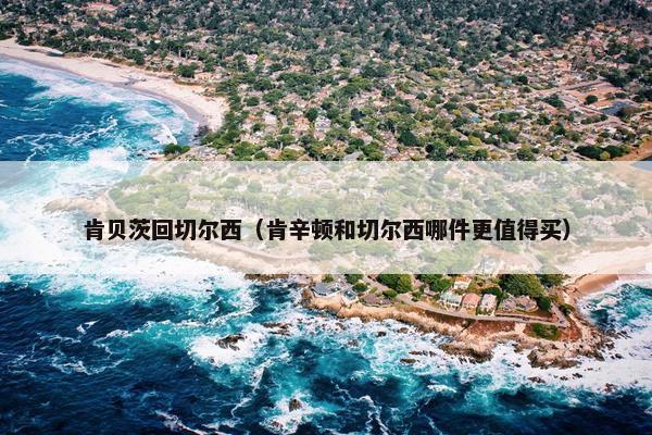 肯贝茨回切尔西（肯辛顿和切尔西哪件更值得买）