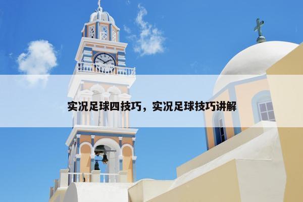 实况足球四技巧，实况足球技巧讲解