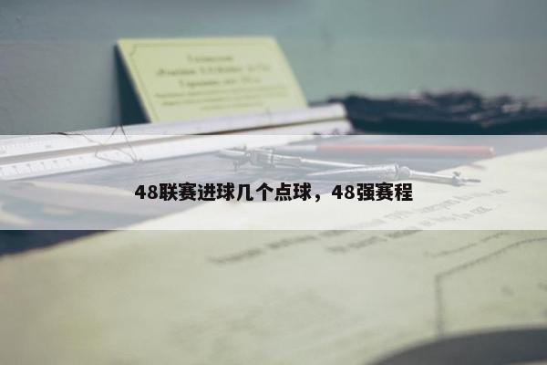 48联赛进球几个点球，48强赛程