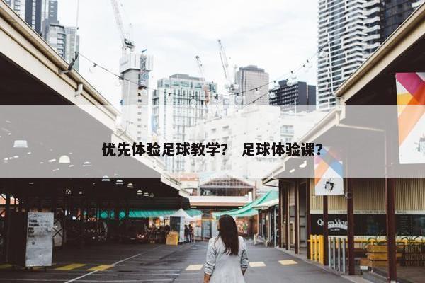 优先体验足球教学？ 足球体验课？