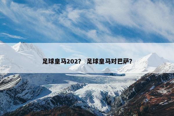 足球皇马202？ 足球皇马对巴萨？