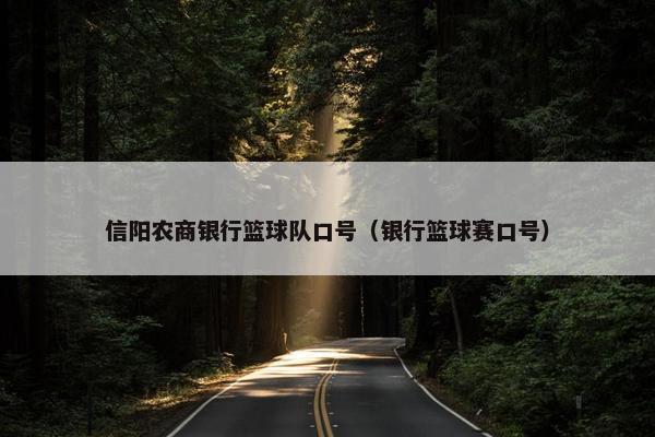 信阳农商银行篮球队口号（银行篮球赛口号）