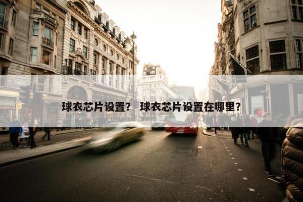 球衣芯片设置？ 球衣芯片设置在哪里？