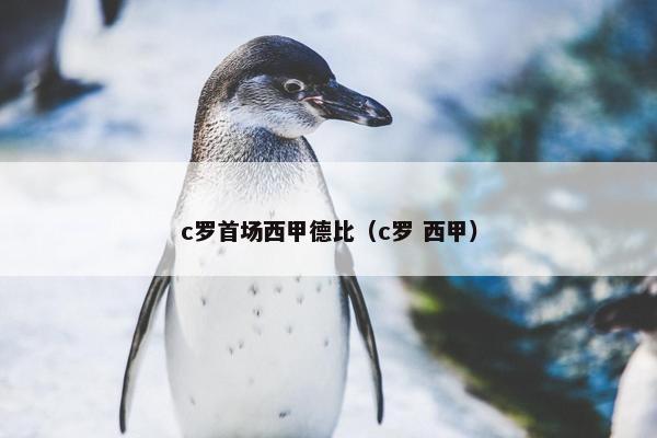 c罗首场西甲德比（c罗 西甲）