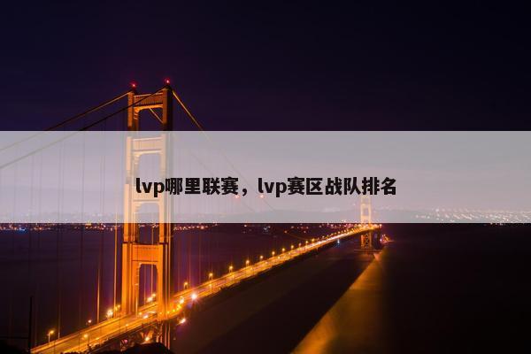lvp哪里联赛，lvp赛区战队排名
