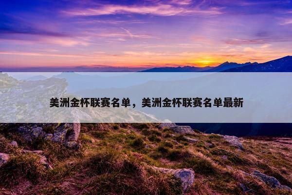 美洲金杯联赛名单，美洲金杯联赛名单最新