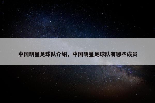 中国明星足球队介绍，中国明星足球队有哪些成员