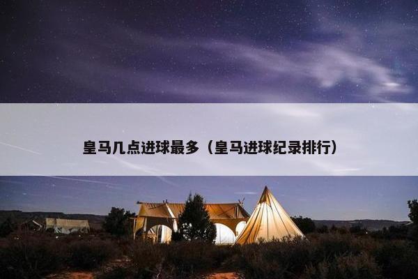 皇马几点进球最多（皇马进球纪录排行）