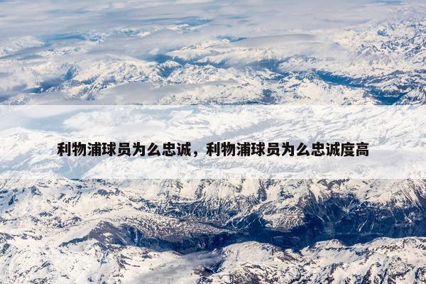 利物浦球员为么忠诚，利物浦球员为么忠诚度高