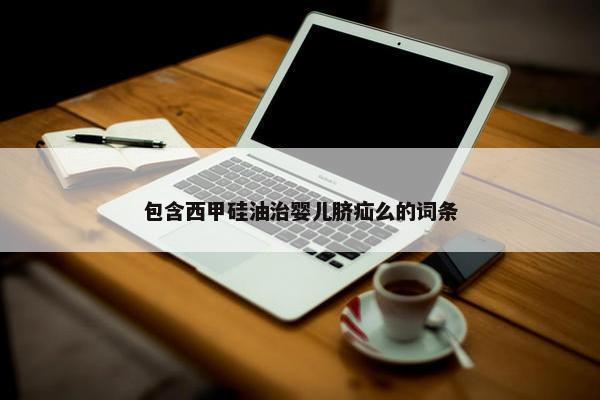 包含西甲硅油治婴儿脐疝么的词条