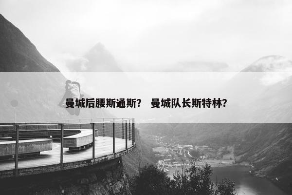 曼城后腰斯通斯？ 曼城队长斯特林？