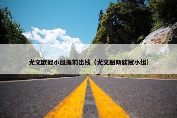 尤文欧冠小组提前出线（尤文图斯欧冠小组）