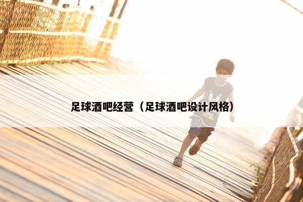 足球酒吧经营（足球酒吧设计风格）