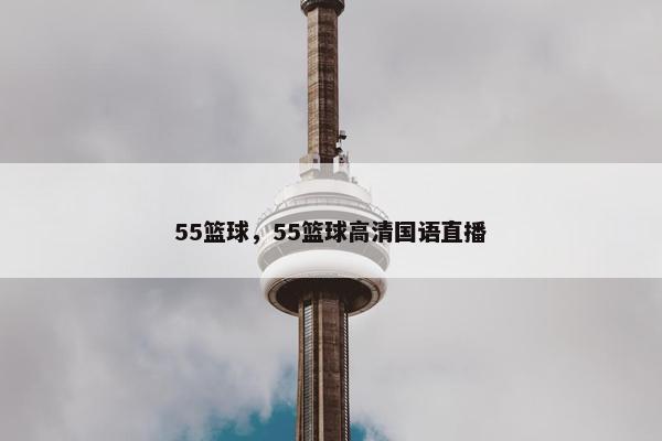 55篮球，55篮球高清国语直播