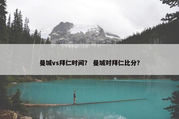 曼城vs拜仁时间？ 曼城对拜仁比分？