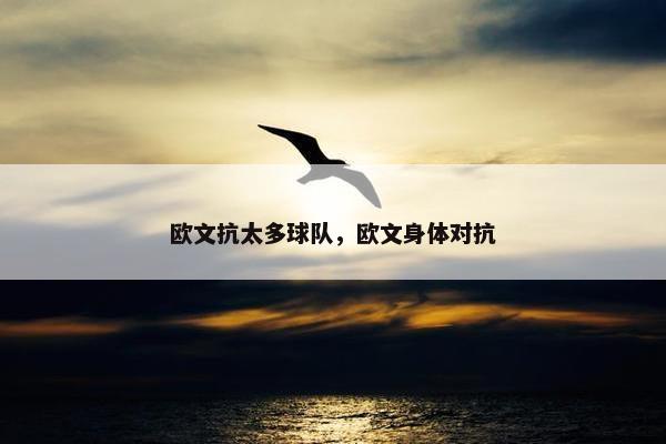 欧文抗太多球队，欧文身体对抗