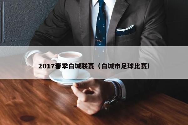 2017春季白城联赛（白城市足球比赛）
