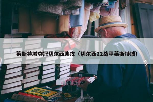 莱斯特城夺冠切尔西助攻（切尔西22战平莱斯特城）