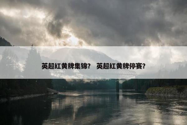 英超红黄牌集锦？ 英超红黄牌停赛？
