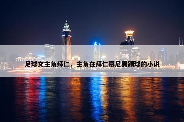 足球文主角拜仁，主角在拜仁慕尼黑踢球的小说