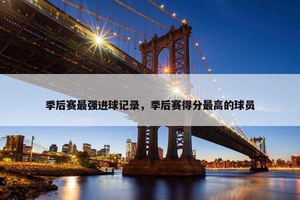 季后赛最强进球记录，季后赛得分最高的球员