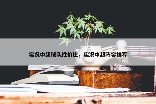 实况中超球队性价比，实况中超阵容推荐