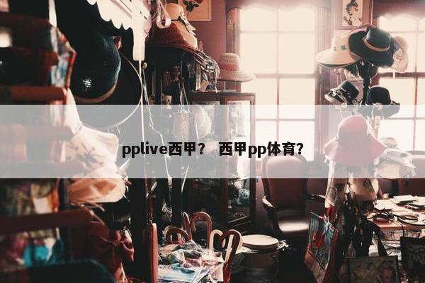 pplive西甲？ 西甲pp体育？