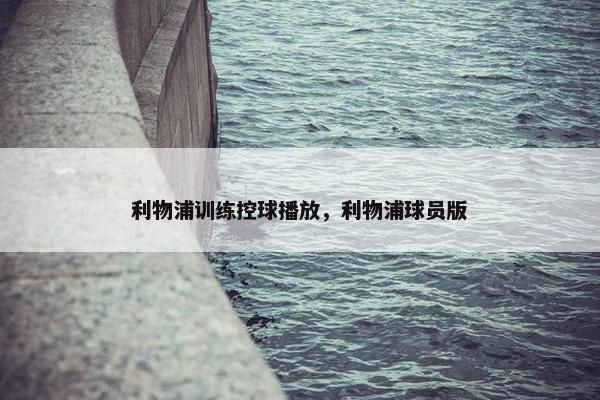 利物浦训练控球播放，利物浦球员版