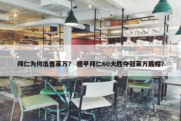 拜仁为何出售莱万？ 德甲拜仁60大胜夺冠莱万戴帽？